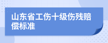 山东省工伤十级伤残赔偿标准