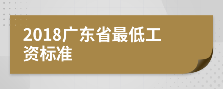 2018广东省最低工资标准