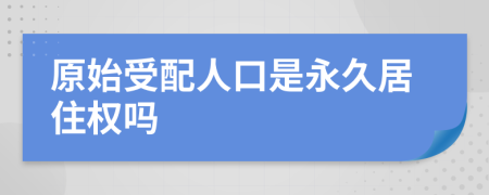 原始受配人口是永久居住权吗