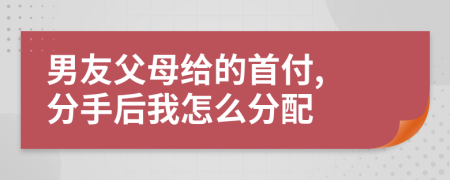 男友父母给的首付, 分手后我怎么分配