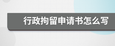 行政拘留申请书怎么写