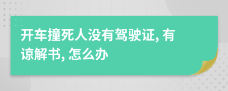 开车撞死人没有驾驶证, 有谅解书, 怎么办