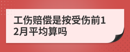 工伤赔偿是按受伤前12月平均算吗