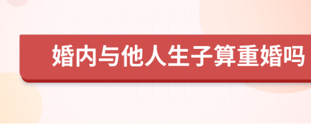 婚内与他人生子算重婚吗