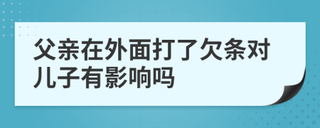父亲在外面打了欠条对儿子有影响吗