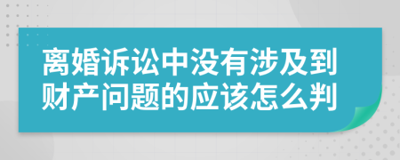 离婚诉讼中没有涉及到财产问题的应该怎么判