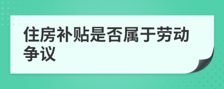 住房补贴是否属于劳动争议