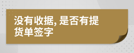 没有收据, 是否有提货单签字