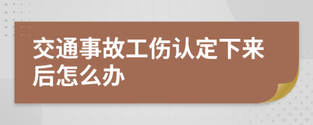 交通事故工伤认定下来后怎么办
