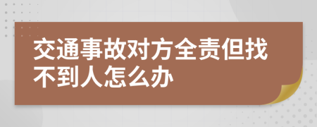 交通事故对方全责但找不到人怎么办