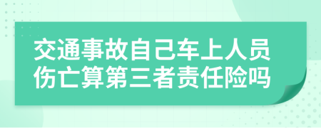 交通事故自己车上人员伤亡算第三者责任险吗