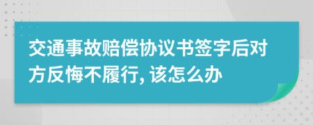 交通事故赔偿协议书签字后对方反悔不履行, 该怎么办