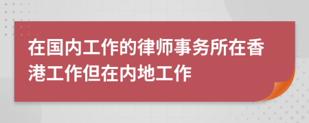 在国内工作的律师事务所在香港工作但在内地工作