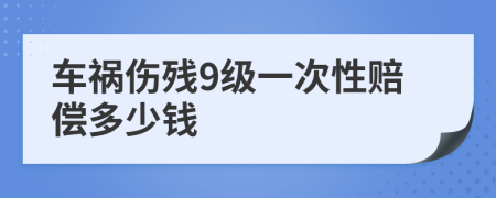 车祸伤残9级一次性赔偿多少钱