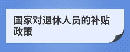 国家对退休人员的补贴政策