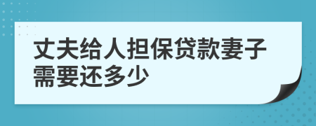 丈夫给人担保贷款妻子需要还多少