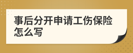 事后分开申请工伤保险怎么写