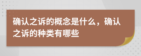 确认之诉的概念是什么，确认之诉的种类有哪些