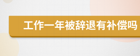 工作一年被辞退有补偿吗