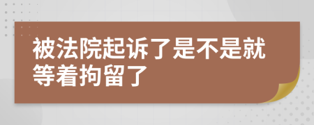 被法院起诉了是不是就等着拘留了