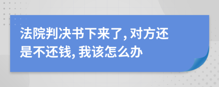 法院判决书下来了, 对方还是不还钱, 我该怎么办