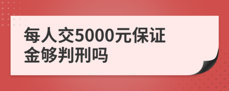 每人交5000元保证金够判刑吗