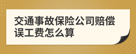 交通事故保险公司赔偿误工费怎么算