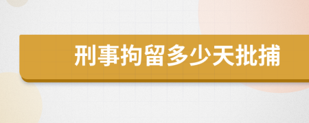 刑事拘留多少天批捕