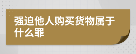 强迫他人购买货物属于什么罪