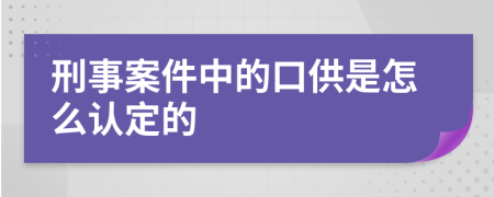 刑事案件中的口供是怎么认定的