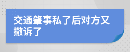 交通肇事私了后对方又撤诉了