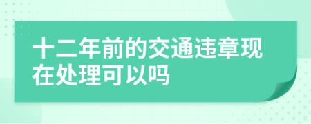 十二年前的交通违章现在处理可以吗