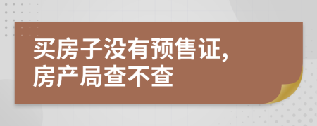 买房子没有预售证, 房产局查不查