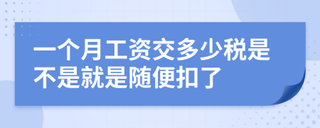 一个月工资交多少税是不是就是随便扣了