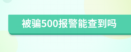 被骗500报警能查到吗