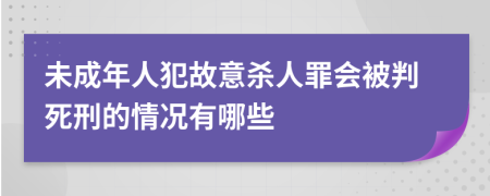 未成年人犯故意杀人罪会被判死刑的情况有哪些