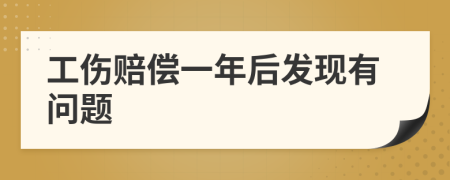 工伤赔偿一年后发现有问题