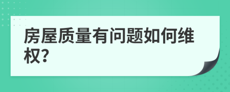 房屋质量有问题如何维权？