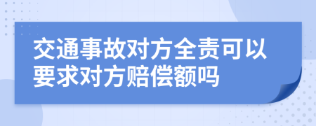 交通事故对方全责可以要求对方赔偿额吗