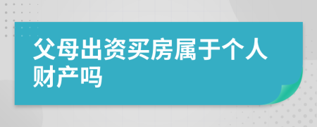 父母出资买房属于个人财产吗