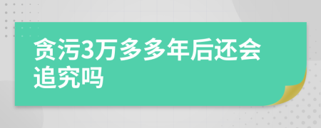 贪污3万多多年后还会追究吗