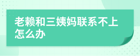 老赖和三姨妈联系不上怎么办