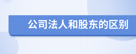 公司法人和股东的区别