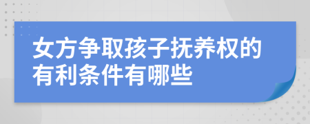 女方争取孩子抚养权的有利条件有哪些
