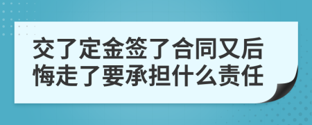 交了定金签了合同又后悔走了要承担什么责任