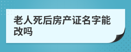 老人死后房产证名字能改吗