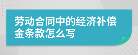 劳动合同中的经济补偿金条款怎么写