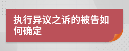 执行异议之诉的被告如何确定