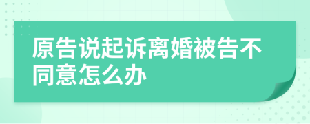 原告说起诉离婚被告不同意怎么办