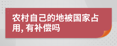 农村自己的地被国家占用, 有补偿吗